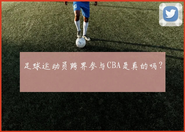 足球运动员跨界参与CBA是真的吗？
