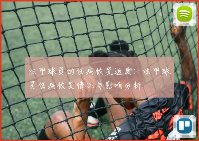 法甲球员的伤病恢复速度：法甲球员伤病恢复情况与影响分析
