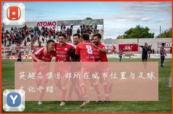 英超各俱乐部所在城市位置与足球文化介绍